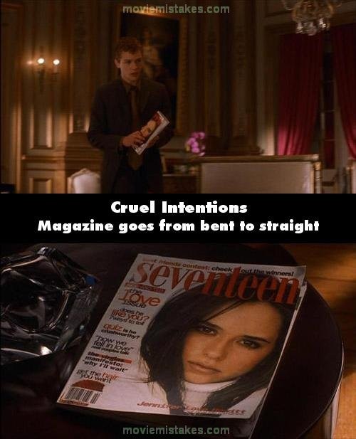 Phim Cruel Intentions, khi Sebastian đưa cuốn tạp chí cho Kathryn, cuốn tạp chí này bị gập ở giữa. Tuy nhiên, khi Kathryn đọc tạp chí thì nó lại hoàn toàn phẳng phiu